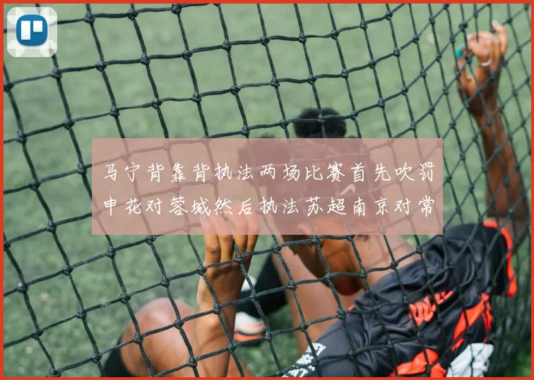 马宁背靠背执法两场比赛首先吹罚申花对蓉城然后执法苏超南京对常州