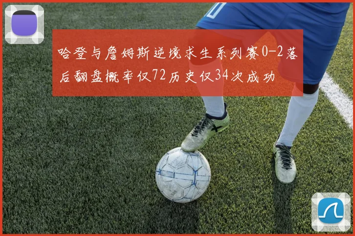 哈登与詹姆斯逆境求生系列赛0-2落后翻盘概率仅72历史仅34次成功